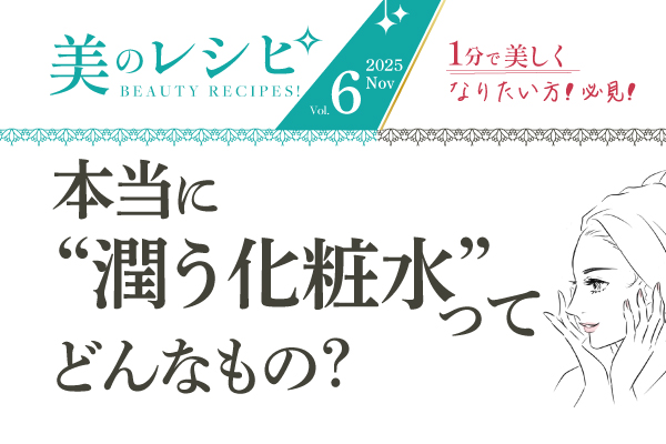 美のレシピvol.6(2025年11月号)本当に“潤う化粧水”ってどんなもの?