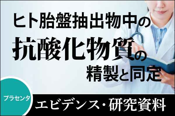 エビデンス・研究資料「ヒト胎盤抽出物中の抗酸化物質の精製と同定」