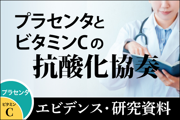 エビデンス・研究資料「プラセンタとビタミンCの抗酸化協奏」