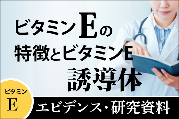 エビデンス・研究資料「ビタミンEの特徴とビタミンE誘導体」20251104