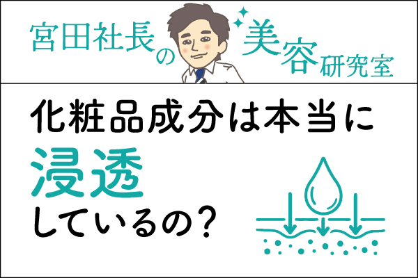 宮田社長の美容研究室File.017「化粧品成分は本当に浸透しているの？」