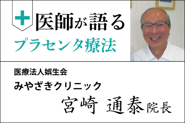 医師が語るプラセンタ療法「みやざきクリニック 宮崎通泰院長」