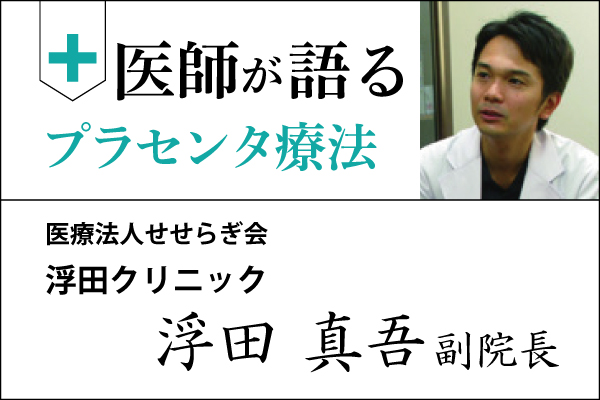 医師が語るプラセンタ療法「浮田クリニック 浮田真吾 副院長」不完全